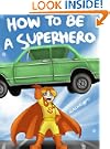 How To Be A Superhero (A Fun Illustrated Children's Picture Book; Perfect Bedtime Story)