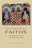 Neighboring faiths : Christianity, Islam, and Judaism in the Middle Ages and today