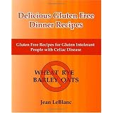 Delicious Gluten Free Dinner Recipes: Gluten Free Recipes for Gluten Intolerant People With Celiac Sprue Disease