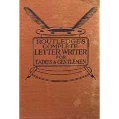 ROUTLEDGE'S COMPLETE LETTER WRITER FOR LADIES AND GENTLEMEN IN SOCIETY IN LOVE AND BUSINESS : ENTIRELY NEW AND REVISED EDITION.