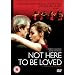 Not Here To Be Loved [2007] [DVD]