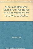 Ashes and remorse : memoirs of resistance and deportation from Auschwitz to Dachau
