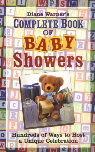 Diane Warner's Complete Book of Baby Showers: Hundreds of Ways to Host a Unique Celebration