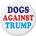 Dogs Against Trump 2.25â€ Large Pinback Button Pin Anti Donald