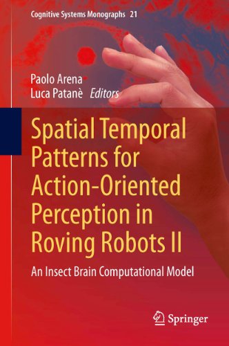 Spatial Temporal Patterns for Action-Oriented Perception in Roving Robots II: An Insect Brain Computational Model: 21 (Cognitive Systems Monographs)