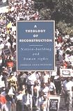 A Theology of Reconstruction: Nation-Building and Human Rights (Cambridge Studies in Ideology and Religion) Image of A Theology of Reconstruction: Nation-Building and Human Rights (Cambridge Studies in Ideology and Religion)