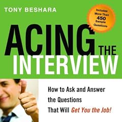 Acing the Interview: How to Ask and Answer the Questions That Will Get You the Job! by Tony Beshara