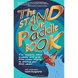 the stand up paddle book the complete stand up paddle surf guide from window shopping to catching your first