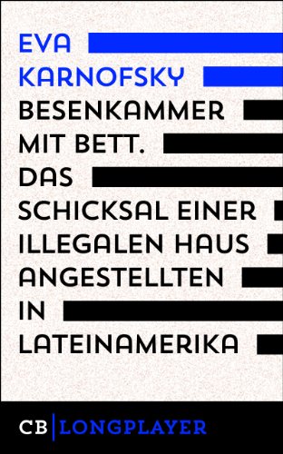Besenkammer mit Bett. Das Schicksal einer illegalen Hausangestellten in Lateinamerika (German Edition)