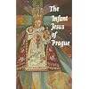 The Infant Jesus of Prague: Prayers to the Infant Jesus for All Occasions with a Short History of the Devotion