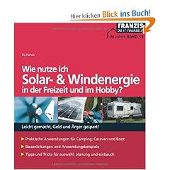 Wie nutze ich Solar- und Windenergie in der Freizeit und im Hobby?: Leicht gemacht, Geld und �rger gespart!