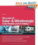 Wie nutze ich Solar- und Windenergie in der Freizeit und im Hobby?: Leicht gemacht, Geld und �rger gespart!
