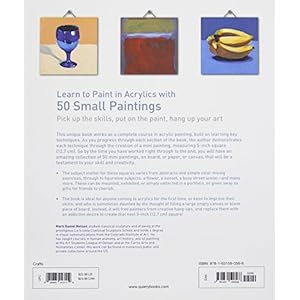 Learn to Paint in Acrylics with 50 Small Paintings: Pick up the skills * Put on the paint * Hang up your art