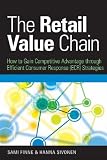 The Retail Value Chain: How to Gain Competitive Advantage Through Efficient Consumer Response (ECR) Strategies