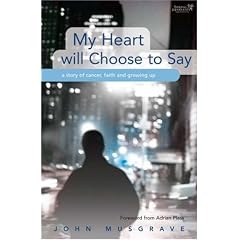 My Heart Will Choose to Say: An Ordinary Guy's Story of Cancer, Faith and Growing Up