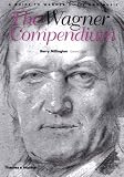 The Wagner Compendium: A Guide to Wagners Life and Music