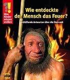 Was Kinder wissen wollen. Wie entdeckte der Mensch das Feuer?: Verbl�ffende Antworten �ber die Steinzeit - Ulrike Berger