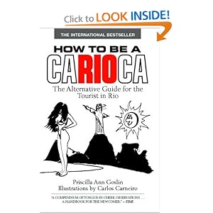 How to Be a Carioca: The Alternative Guide for the Tourist in Rio by Priscilla Goslin