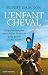 L'enfant cheval : La qu&ecirc;te d'un p&egrave;re aux confins du monde pour gu&eacute;rir son fils autiste