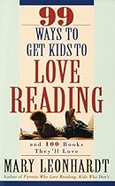 99 Ways to Get Kids to Love Reading: And 100 Books They'll Love