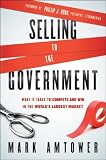 Selling to the Government: What It Takes to Compete and Win in the Worlds Largest Market By Mark Amtower
