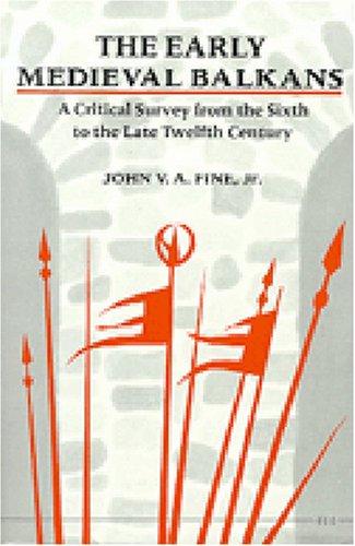 The Early Medieval Balkans: A Critical Survey from the Sixth to the Late Twelfth Century