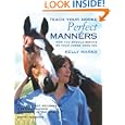 Teach Your Horse Perfect Manners: How You Should Behave So Your Horse Does Too by Kelly Marks