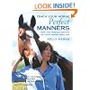 Teach Your Horse Perfect Manners: How You Should Behave So Your Horse Does Too