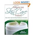 Make Your Own Skin Care Products: How to Create a Range of Nourishing and Hydrating Skin Care Products