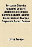 Personne Cite Au Panthon de Paris: Guillaume Apollinaire, Antoine de Saint-Exupry, Alain-Fournier, Georges Guynemer, Robert Desnos