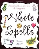 White Spells: Magic for Love, Money & Happiness