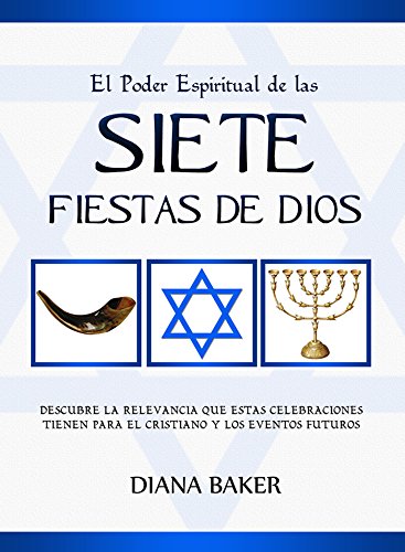 El Poder Espiritual de las Siete Fiestas de Dios: Descubre la relevancia que estas celebraciones tienen para el cristiano y los eventos futuros (Spanish Edition)