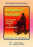 Aufgeben? Niemals!: Schlaganfall, Lähmung, Therapie & Rehabilitation - Biografie einer Schlaganfallpatientin