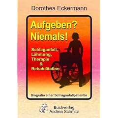 Aufgeben? Niemals!: Schlaganfall, L�hmung, Therapie & Rehabilitation - Biografie einer Schlaganfallpatientin