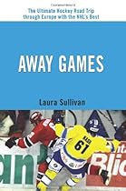 Away Games: The Ultimate Hockey Road Trip through Europe with the NHL's Best Away Games: The Ultimate Hockey Road Trip through Europe with the NHL's Best