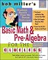 Bob Miller's Basic Math and Pre-Algebra for the Clueless, 2nd Ed. (Bob Miller's Clueless Series)