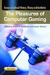 Pleasures Of Computer Gaming: Essays on Cultural History, Theory and Aesthetics