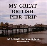 My great British pier trip : 66 seaside piers in 21 days