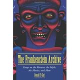 The Frankenstein Archive: Essays on the Monster, the Myth, the Movies, and More