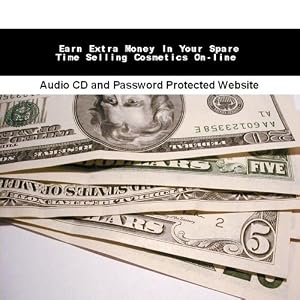 Earn Extra Money In Your Spare Time Selling Cosmetics On-line (Audio CD) Earn Extra Money In Your Spare Time Selling Cosmetics On-line (Audio CD)