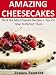 Amazing Cheesecakes: (Amazing Cookbook Series) by Jessica Tamtürk
