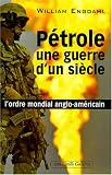 P�trole, une guerre d'un si�cle : L'ordre mondial anglo-am�ricain