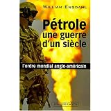 P�trole, une guerre d'un si�cle : L'ordre mondial anglo-am�ricainpar William Engdahl