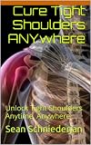 Cure Tight Shoulders Anywhere (Simple Strength Book 10)
