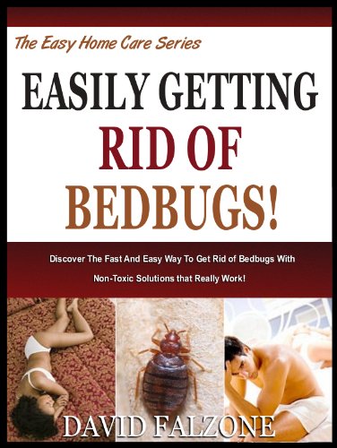 EASILY GETTING RID OF BEDBUGS: Discover The Fast And Easy Way To Get Rid of Bedbugs With Non-Toxic Solutions that Really Work! (The Easy Home Care Series Book 3)