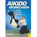 Aikido Grundlagen: Techniken - Prinzipien - Konzeption