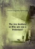 The two brothers or, Why are you a Protestant?. 1