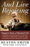 And live rejoicing : chapters from a charmed life : personal encounters with spiritual mavericks, remarkable seekers, and the world's great religious leaders
