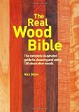 The Real Wood Bible: The Complete Illustrated Guide to Choosing and Using 100 Decorative Woods