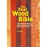 The Real Wood Bible: The Complete Illustrated Guide to Choosing and Using 100 Decorative Woods